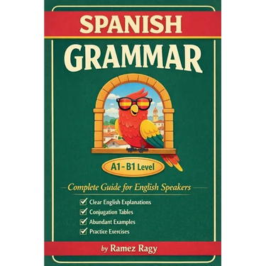 Spanish Grammar Complete Guide for English Speakers: Master Spanish Grammar Beginner to Intermediate (A1-B1)