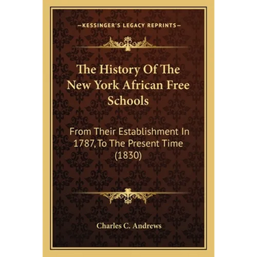 The History Of The New York African Free Schools: From Their Establishment In 1787, To The Present Time (1830)