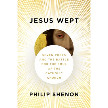 Jesus Wept: Seven Popes and the Battle for the Soul of the Catholic Church