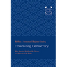 Downsizing Democracy: How America Sidelined Its Citizens and Privatized Its Public