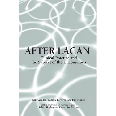 After Lacan: Clinical Practice and the Subject of the Unconscious