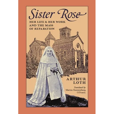 Sister Rose: Her Life and Work and The Mass of Reparation