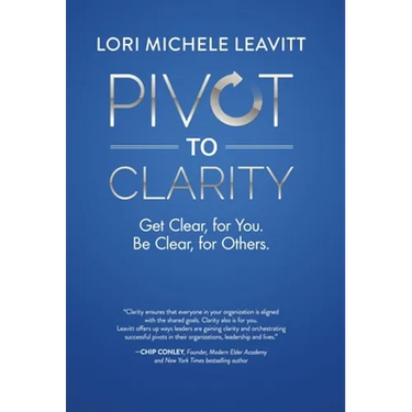 Pivot to Clarity: Get Clear, for You. Be Clear, for Others.