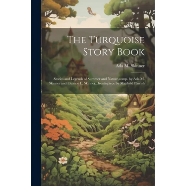 The Turquoise Story Book; Stories and Legends of Summer and Nature, comp. by Ada M. Skinner and Eleanor L. Skinner...frontispiece by Maxfield Parrish