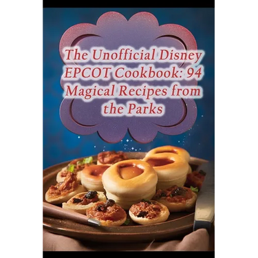 The Unofficial Disney EPCOT Cookbook: 94 Magical Recipes from the Parks