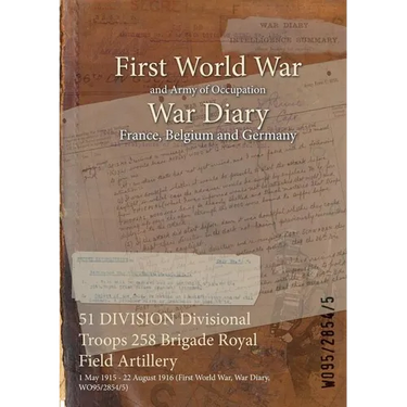 51 DIVISION Divisional Troops 258 Brigade Royal Field Artillery: 1 May 1915 - 22 August 1916 (First World War, War Diary, WO95/2854/5)
