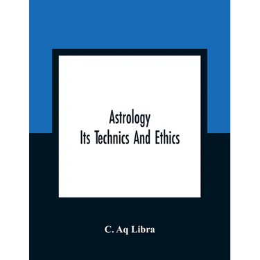 Astrology; Its Technics And Ethics