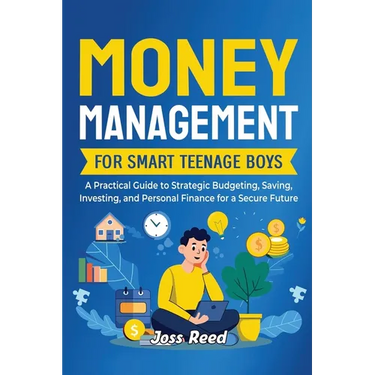 Money Management for Smart Teenage Boys: A Practical Guide to Strategic Budgeting, Saving, Investing, and Personal Finance for a Secure Future
