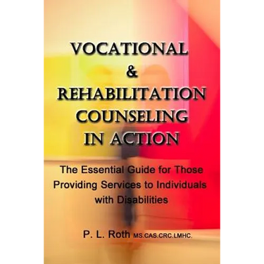 VOCATIONAL & REHABILITATION COUNSELING in ACTION: The Essential Guide for Those Providing Services to Individuals with Disabilities