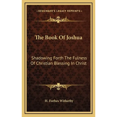 The Book Of Joshua: Shadowing Forth The Fulness Of Christian Blessing In Christ