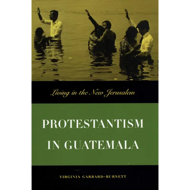 Protestantism in Guatemala: Living in the New Jerusalem