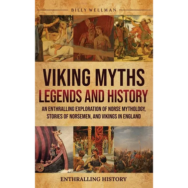 Viking Myths, Legends and History: An Enthralling Exploration of Norse Mythology, Stories of Norsemen, and Vikings in England