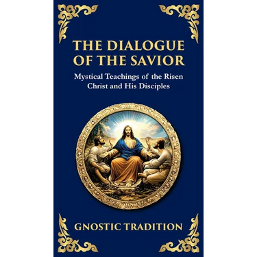The Dialogue of the Savior: Mystical Conversations on Divine Truth and Enlightenment (Deluxe Hardbound Edition)