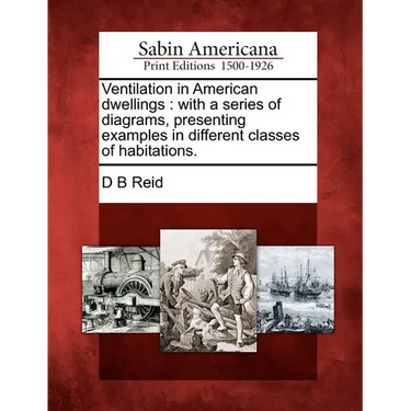 Ventilation in American Dwellings: With a Series of Diagrams, Presenting Examples in Different Classes of Habitations.