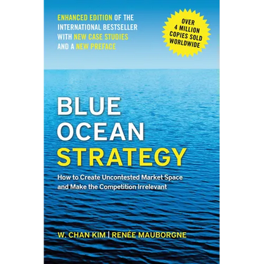 Blue Ocean Strategy, Enhanced Edition: How to Create Uncontested Market Space and Make the Competition Irrelevant