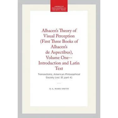 Alhacen's Theory of Visual Perception (First Three Books of Alhacen's de Aspectibus), Volume One--Introduction and Latin Text: Transactions, American