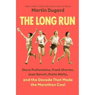 The Long Run: Steve Prefontaine, Frank Shorter, Joan Benoit, Grete Waitz, and the Decade That Made the Marathon Cool