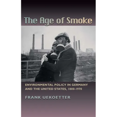 The Age of Smoke: Environmental Policy in Germany and the United States, 1880-1970