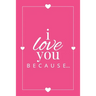 I Love You Because: A Pink Fill in the Blank Book for Girlfriend, Boyfriend, Husband, or Wife - Anniversary, Engagement, Wedding, Valentine's Day, Per