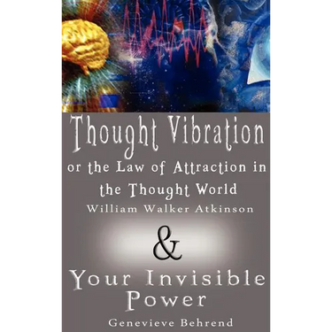 Thought Vibration or the Law of Attraction in the Thought World & Your Invisible Power (2 Books in 1)