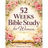 52 Weeks Bible Study for Women: A Life-Changing, Scripture-Based Journey to Deepen Your Faith, Strengthen Your Relationship with God, and Grow in Spir