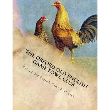The Orford Old English Game Fowl Club: Club Rules, Colours and Standard of Perfection for Old English Game Fowl