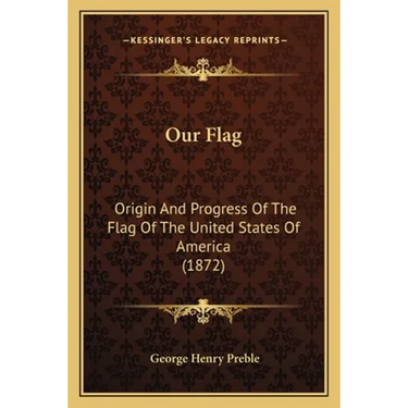 Our Flag: Origin And Progress Of The Flag Of The United States Of America (1872)
