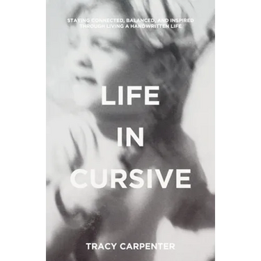 Life in Cursive: Staying connected, balanced, and inspired through living a handwritten life