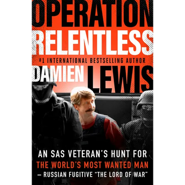 Operation Relentless: An SAS Veteran's Hunt for the World's Most Wanted Man--Russian Fugitive the Lord of War