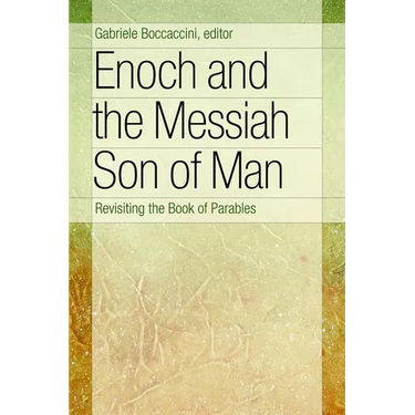 Enoch and the Messiah Son of Man: Revisiting the Book of Parables