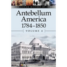 Antebellum America, 1784-1850, Volume 4