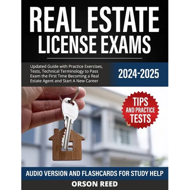 Real Estate License Exams 2024/2025: Updated Guide with Practice Exercises, Tests, Technical Terminology to Pass Exam the First Time Becoming a Real E