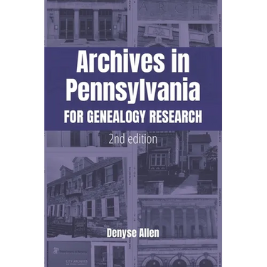Archives in Pennsylvania for Genealogy Research: A Guide to Records in Colleges, Courthouses, Genealogical Societies, Historic Sites, Historical Socie