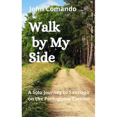 Walk by My Side: A Solo Journey to Santiago on the Portuguese Camino