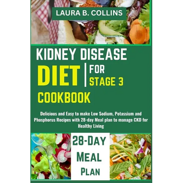 Kidney Disease Diet Cookbook for Stage 3: Delicious and Easy to make Low Sodium, Potassium and Phosphorus Recipes with 28-day Meal plan to manage CKD