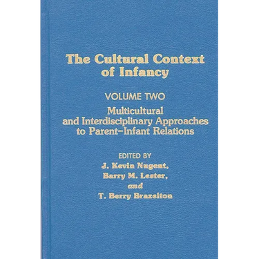 Cultural Context of Infancy: Volume 2: Multicultural and Interdisciplinary Approaches to Parent-Infant Relations