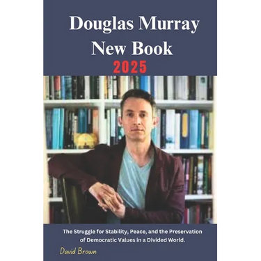 Douglas Murray New Book 2025: The Struggle for Stability, Peace, and the Preservation of Democratic Values in a Divided World.