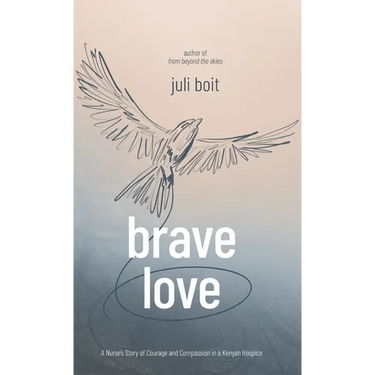 Brave Love: A Nurse's Story of Courage and Compassion in a Kenyan Hospice
