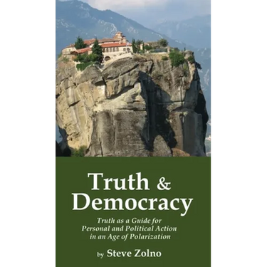 Truth & Democracy: Truth As A Guide For Personal And Political Action In An Age Of Polarization