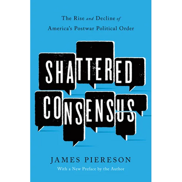 Shattered Consensus: The Rise and Decline of America's Postwar Political Order