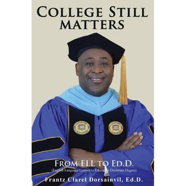 College Still Matters: From ELL to Ed.D. (English Language Learner to Doctorate Degree)
