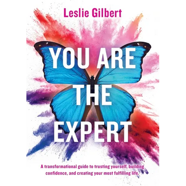You Are The Expert: A transformational guide to trusting yourself, building confidence and creating your most fulfilling life.