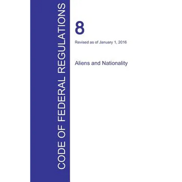 CFR 8, Aliens and Nationality, January 01, 2016 (Volume 1 of 1)
