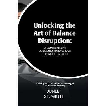 Unlocking the Art of Balance Disruption: A Comprehensive Exploration into Kuzushi Techniques in Judo: Delving into the Advanced Strategies of Balance