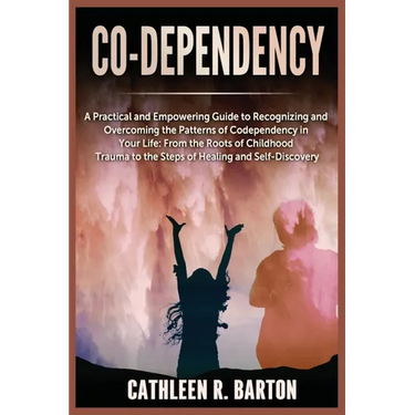 Co-dependency: A Practical and Empowering Guide to Recognizing and Overcoming the Patterns of Codependency in Your Life: From the Roots of Childhood T