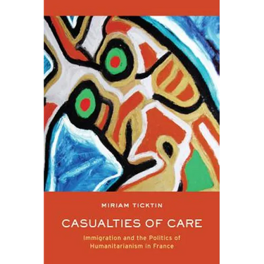 Casualties of Care: Immigration and the Politics of Humanitarianism in France