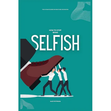 How to Stop Being Selfish: The Ultimate Guide on How to be Less Selfish