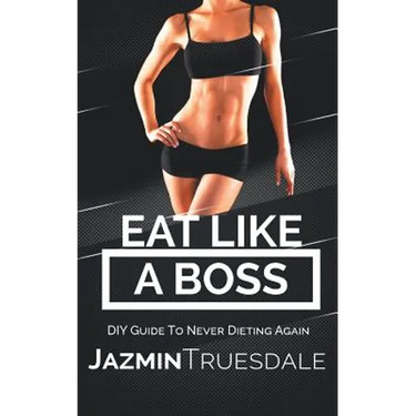 Eat Like A Boss: DIY Guide To Never Dieting Again