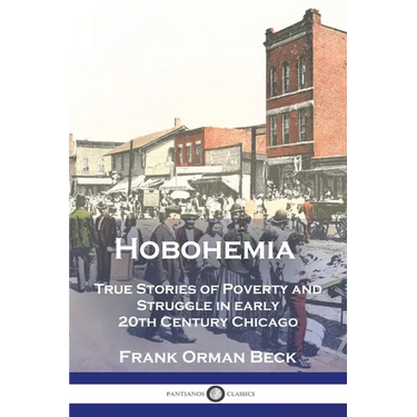 Hobohemia: True Stories of Poverty and Struggle in early 20th Century Chicago