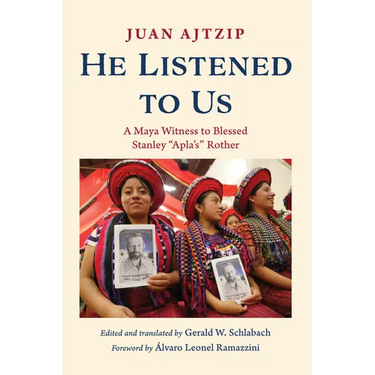 He Listened to Us: A Maya Witness to Blessed Stanley "Apla's" Rother